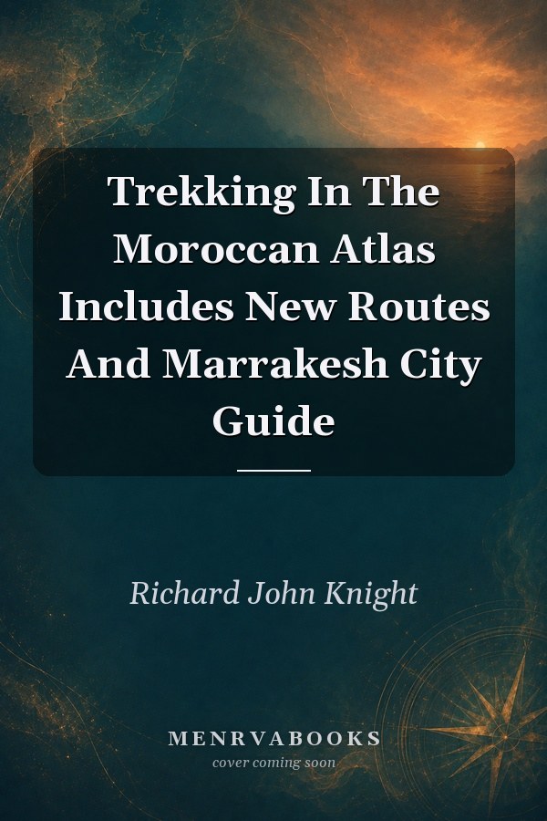 Trekking In The Moroccan Atlas Includes New Routes And Marrakesh City Guide
