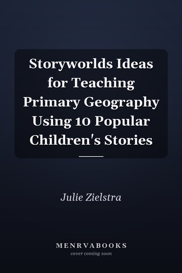 Storyworlds Ideas for Teaching Primary Geography Using 10 Popular Children's Stories