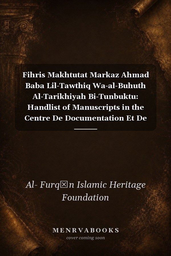 Fihris Makhtutat Markaz Ahmad Baba Lil-Tawthiq Wa-al-Buhuth Al-Tarikhiyah Bi-Tunbuktu: Handlist of Manuscripts in the Centre De Documentation Et De Recherches ... v. 3 (Handlists of Islamic Manuscripts)