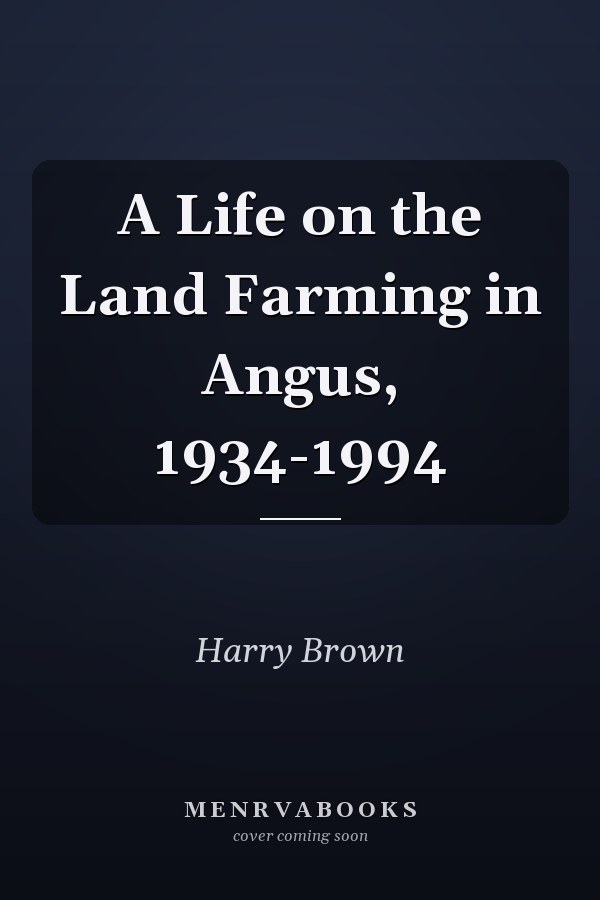 A Life on the Land Farming in Angus, 1934-1994