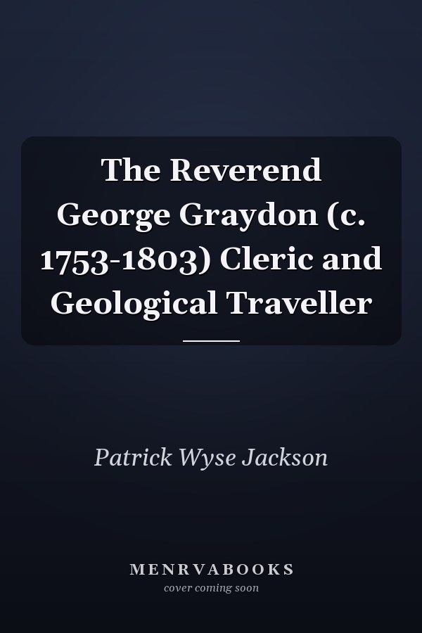 The Reverend George Graydon (c. 1753-1803) Cleric and Geological Traveller