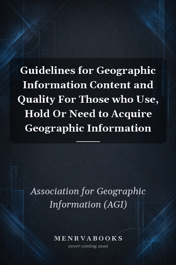 Guidelines for Geographic Information Content and Quality For Those who Use, Hold Or Need to Acquire Geographic Information