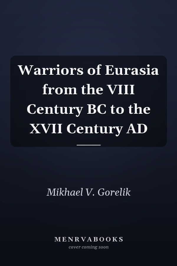 Warriors of Eurasia from the VIII Century BC to the XVII Century AD