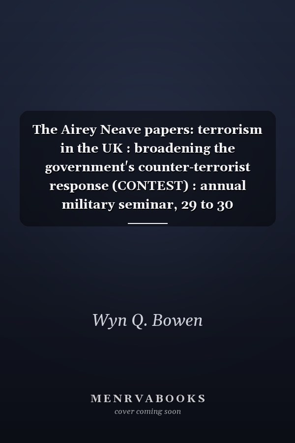 The Airey Neave papers: terrorism in the UK : broadening the government's counter-terrorist response (CONTEST) : annual military seminar, 29 to 30 November 2004