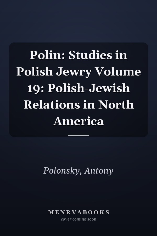 Polin: Studies in Polish Jewry Volume 19: Polish-Jewish Relations in North America