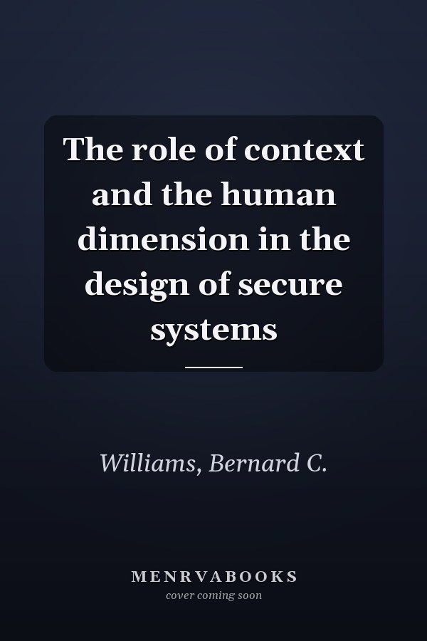 The role of context and the human dimension in the design of secure systems