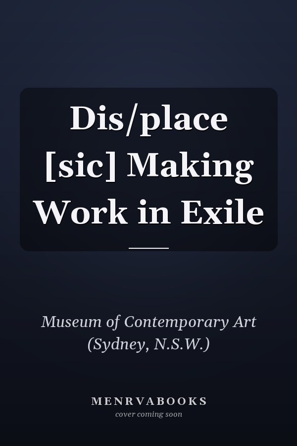 Dis/place [sic] Making Work in Exile