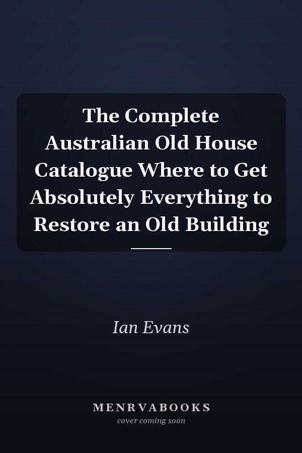 The Complete Australian Old House Catalogue Where to Get Absolutely Everything to Restore an Old Building