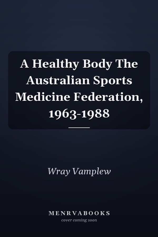 A Healthy Body The Australian Sports Medicine Federation, 1963-1988