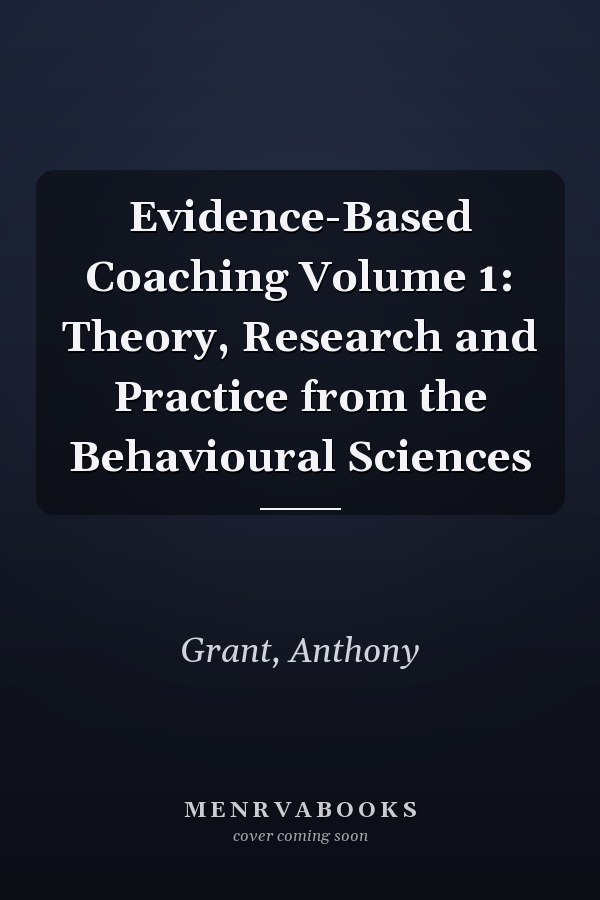 Evidence-Based Coaching Volume 1: Theory, Research and Practice from the Behavioural Sciences