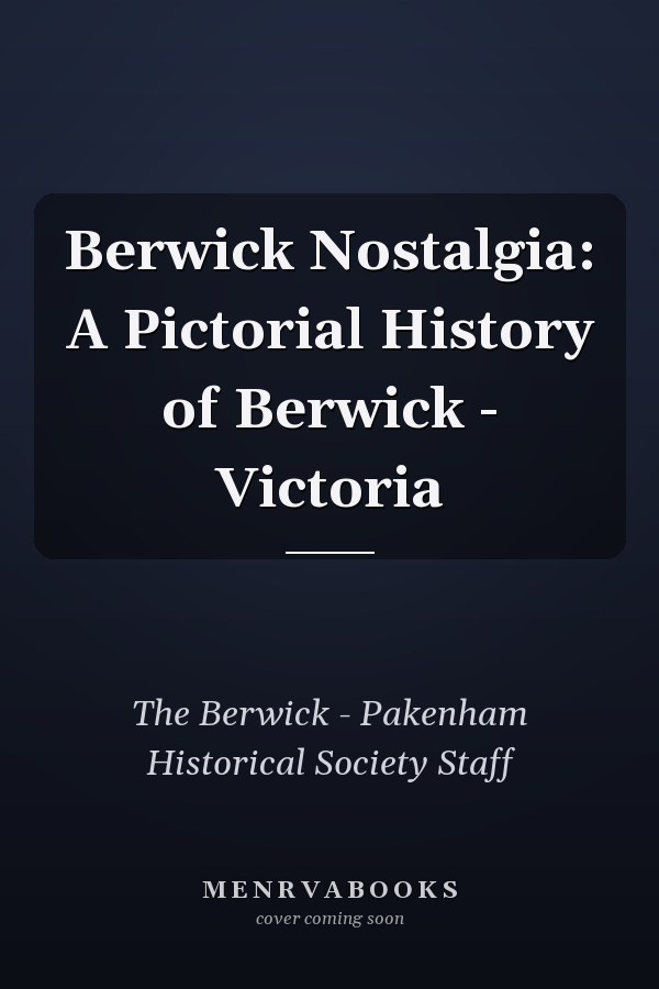 Berwick Nostalgia: A Pictorial History of Berwick - Victoria
