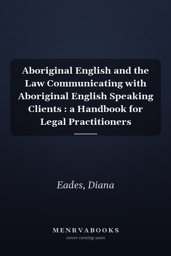 Aboriginal English and the Law Communicating with Aboriginal English Speaking Clients : a Handbook for Legal Practitioners