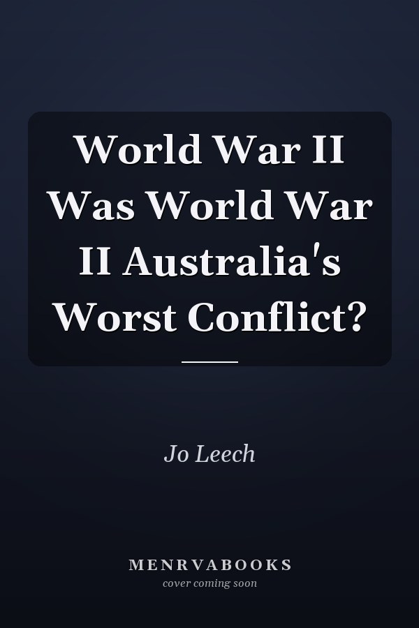 World War II Was World War II Australia's Worst Conflict?