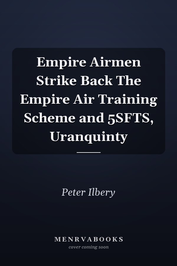 Empire Airmen Strike Back The Empire Air Training Scheme and 5SFTS, Uranquinty