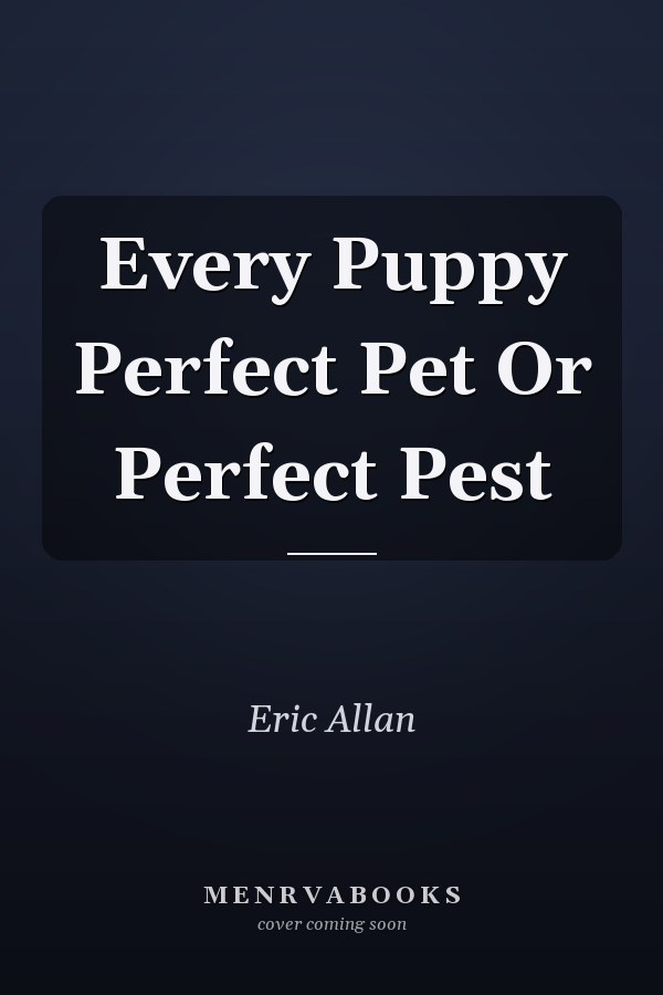 Every Puppy Perfect Pet Or Perfect Pest