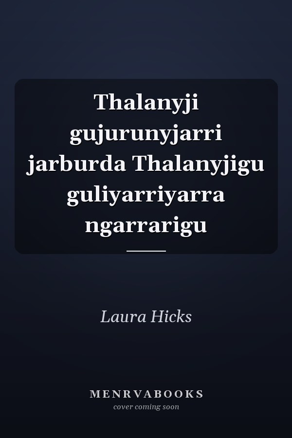 Thalanyji gujurunyjarri jarburda Thalanyjigu guliyarriyarra ngarrarigu