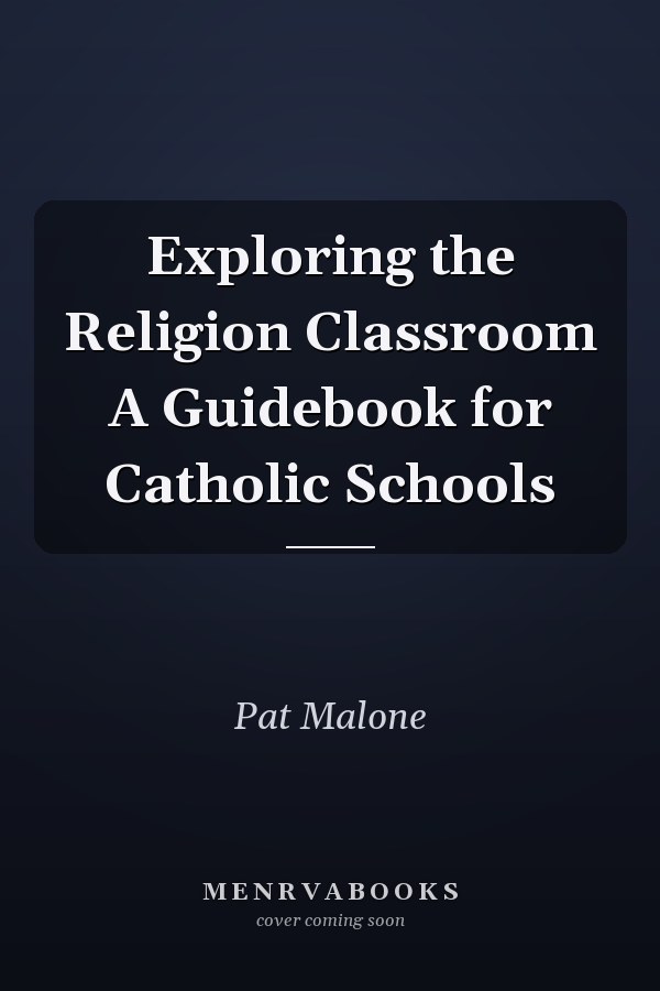 Exploring the Religion Classroom A Guidebook for Catholic Schools