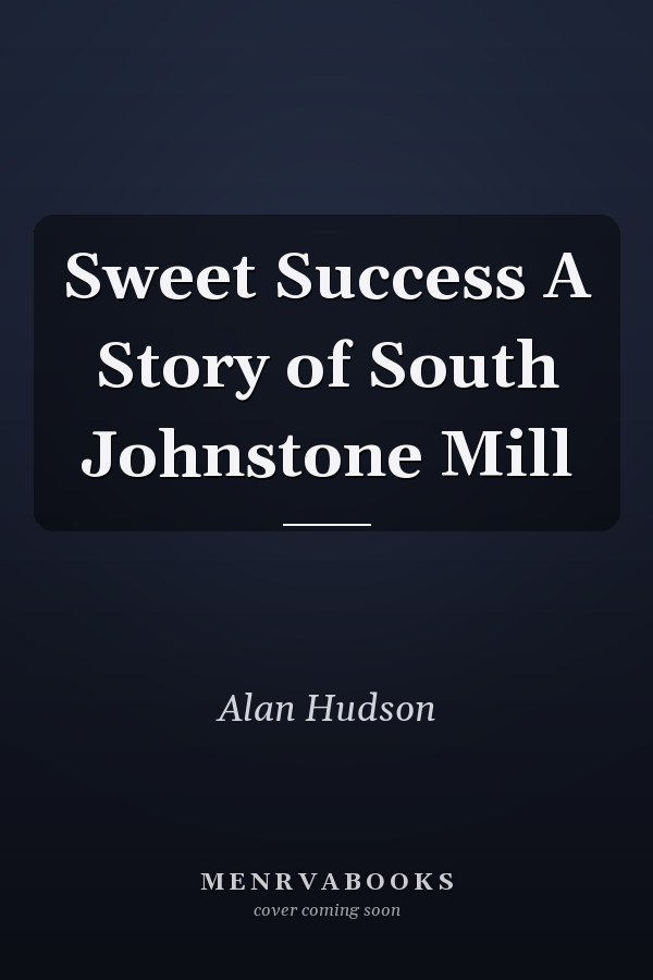 Sweet Success A Story of South Johnstone Mill