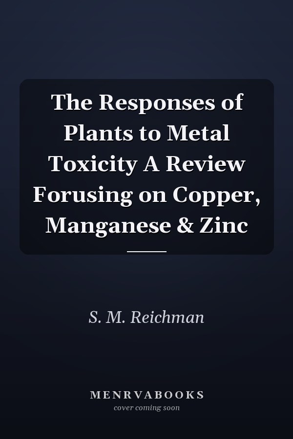 The Responses of Plants to Metal Toxicity A Review Forusing on Copper, Manganese & Zinc