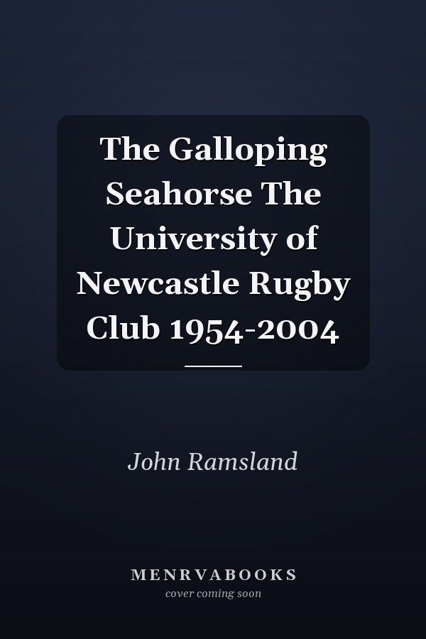 The Galloping Seahorse The University of Newcastle Rugby Club 1954-2004