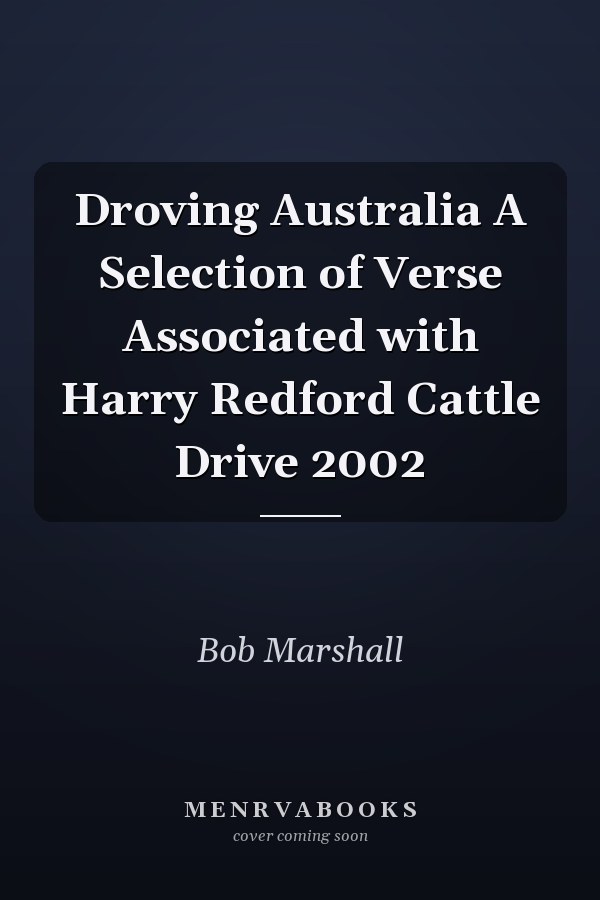Droving Australia A Selection of Verse Associated with Harry Redford Cattle Drive 2002