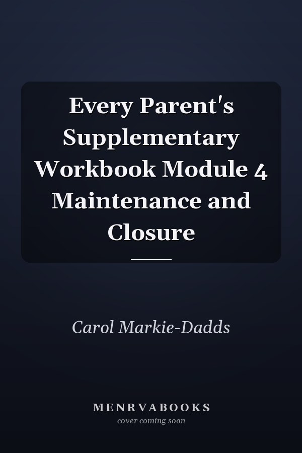 Every Parent's Supplementary Workbook Module 4 Maintenance and Closure