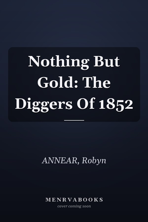 Nothing But Gold: The Diggers Of 1852