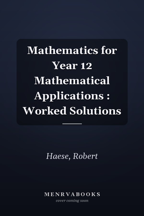 Mathematics for Year 12 Mathematical Applications : Worked Solutions