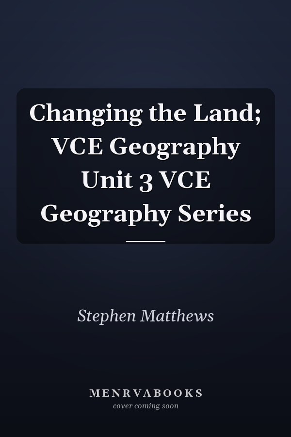 Changing the Land; VCE Geography Unit 3 VCE Geography Series