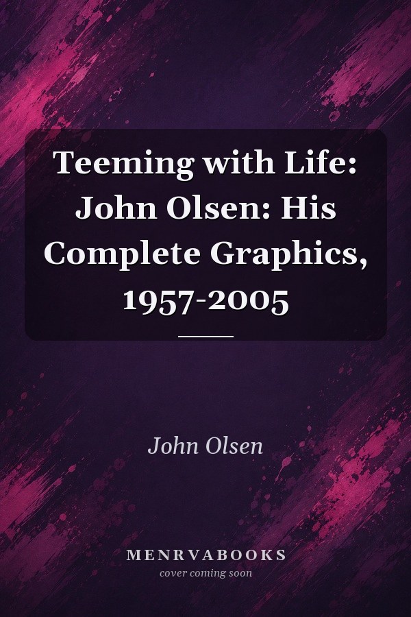 Teeming with Life: John Olsen: His Complete Graphics, 1957-2005