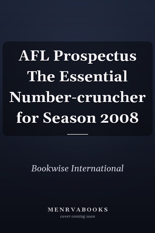AFL Prospectus The Essential Number-cruncher for Season 2008
