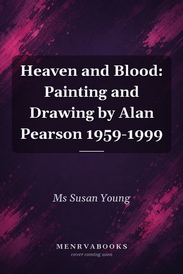 Heaven and Blood: Painting and Drawing by Alan Pearson 1959-1999