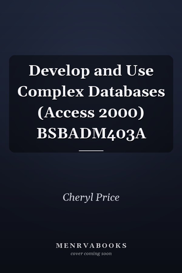 Develop and Use Complex Databases (Access 2000) BSBADM403A