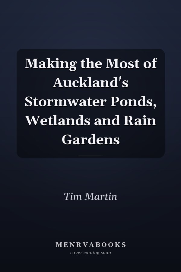 Making the Most of Auckland's Stormwater Ponds, Wetlands and Rain Gardens