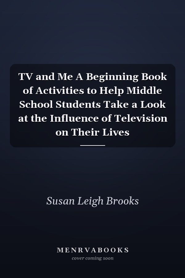 TV and Me A Beginning Book of Activities to Help Middle School Students Take a Look at the Influence of Television on Their Lives