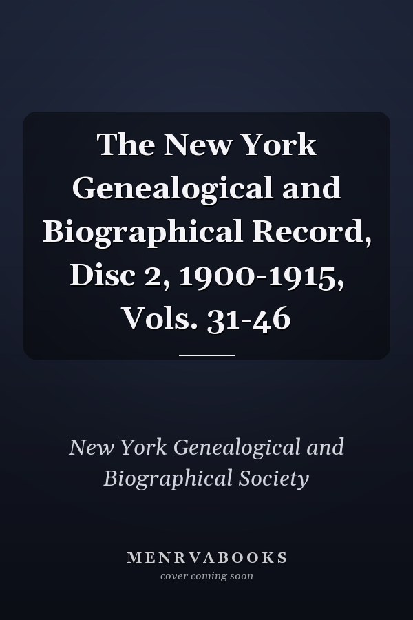 The New York Genealogical and Biographical Record, Disc 2, 1900-1915, Vols. 31-46
