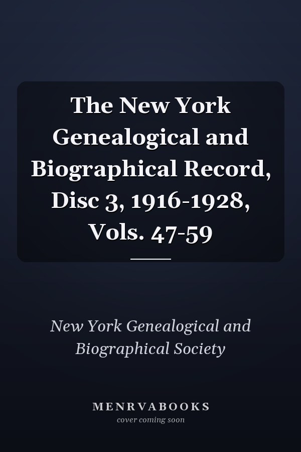 The New York Genealogical and Biographical Record, Disc 3, 1916-1928, Vols. 47-59