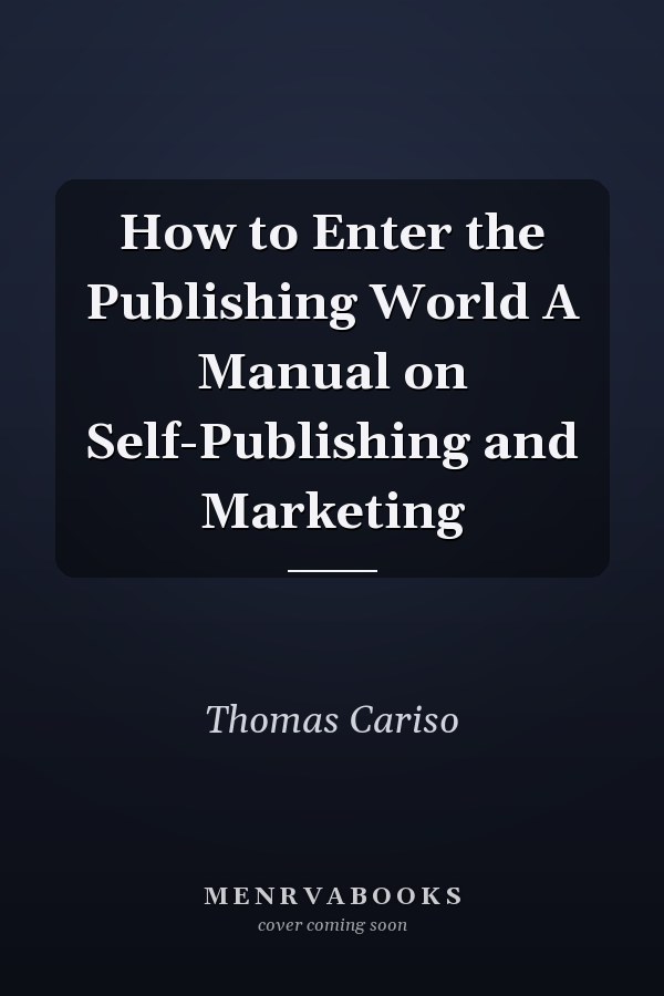 How to Enter the Publishing World A Manual on Self-Publishing and Marketing