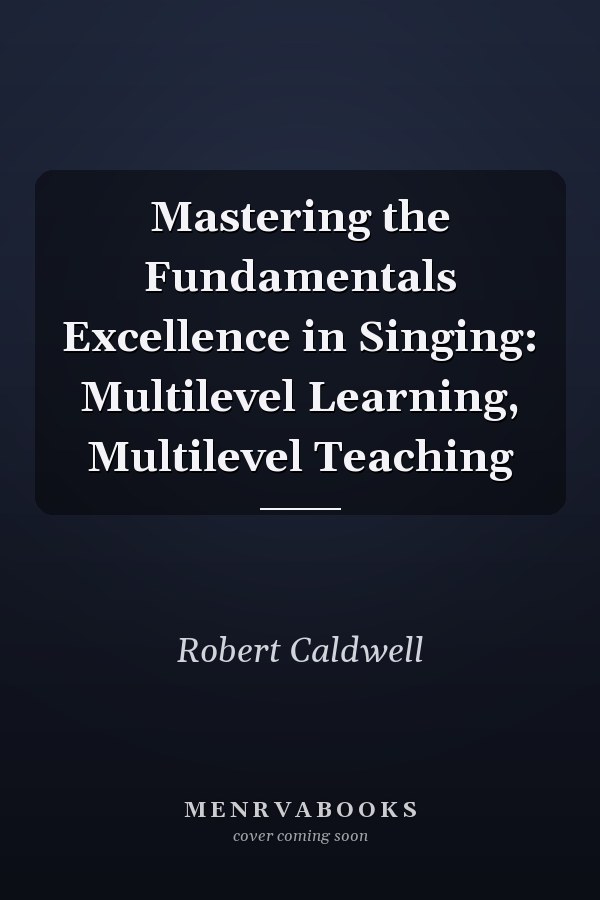 Mastering the Fundamentals Excellence in Singing: Multilevel Learning, Multilevel Teaching