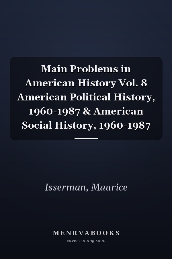 Main Problems in American History Vol. 8 American Political History, 1960-1987 & American Social History, 1960-1987