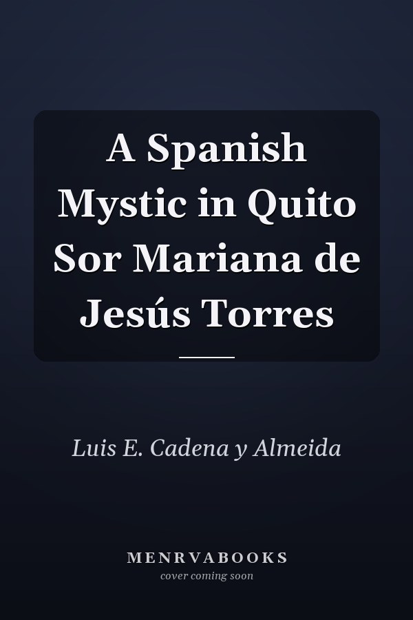 A Spanish Mystic in Quito Sor Mariana de Jesús Torres