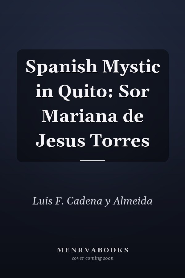 Spanish Mystic in Quito: Sor Mariana de Jesus Torres