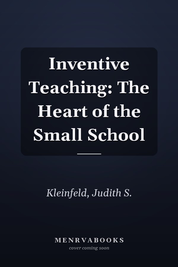 Inventive Teaching: The Heart of the Small School