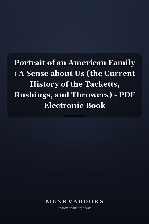 Portrait of an American Family : A Sense about Us (the Current History of the Tacketts, Rushings, and Throwers) - PDF Electronic Book