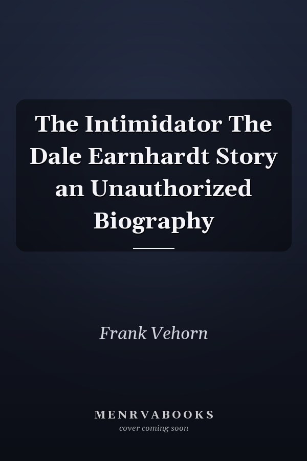 The Intimidator The Dale Earnhardt Story an Unauthorized Biography