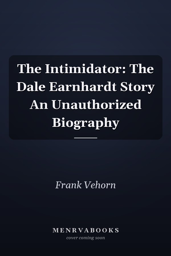 The Intimidator: The Dale Earnhardt Story An Unauthorized Biography