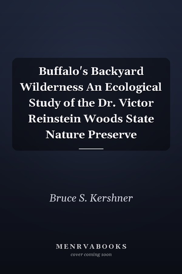 Buffalo's Backyard Wilderness An Ecological Study of the Dr. Victor Reinstein Woods State Nature Preserve