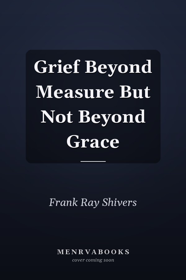 Grief Beyond Measure But Not Beyond Grace