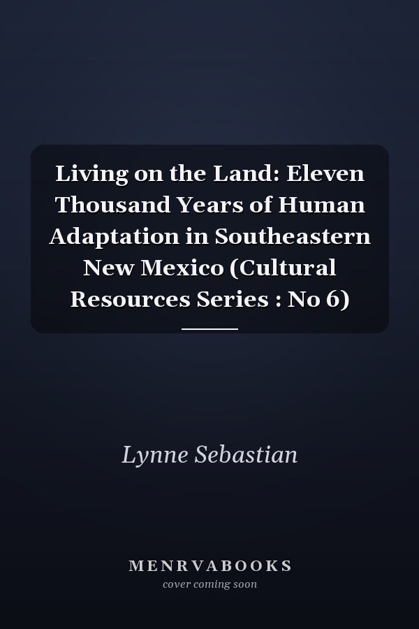 Living on the Land: Eleven Thousand Years of Human Adaptation in Southeastern New Mexico (Cultural Resources Series : No 6)