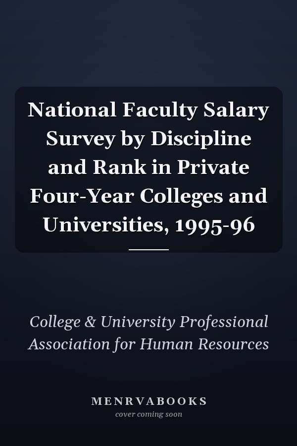 National Faculty Salary Survey by Discipline and Rank in Private Four-Year Colleges and Universities, 1995-96